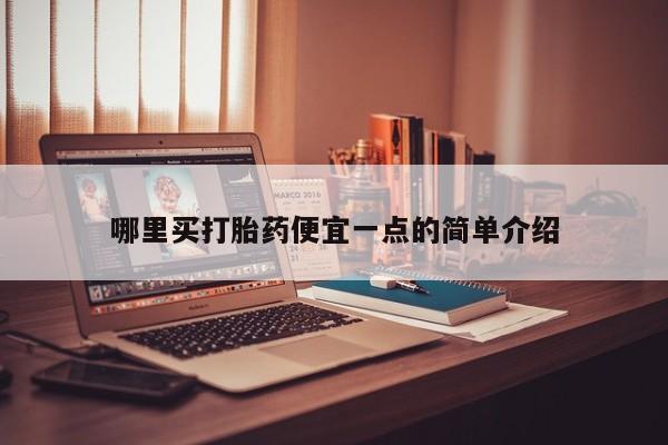 流产药怎么购买哪里买打胎药便宜一点的简单介绍