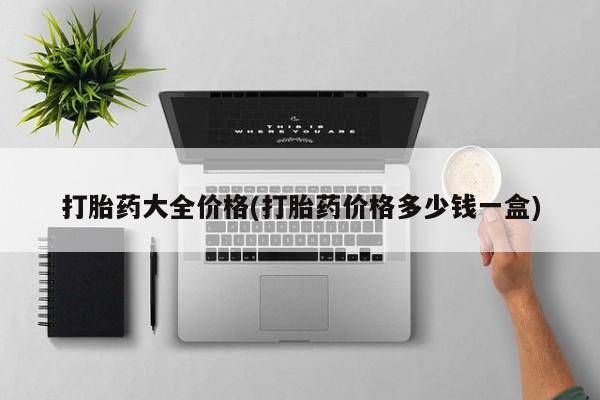 流产药怎么购买打胎药大全价格(打胎药价格多少钱一盒)