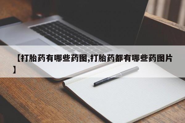流产药怎么购买【打胎药有哪些药图,打胎药都有哪些药图片】